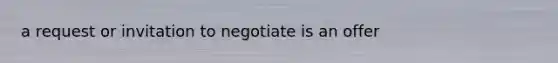 a request or invitation to negotiate is an offer