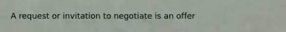 A request or invitation to negotiate is an offer