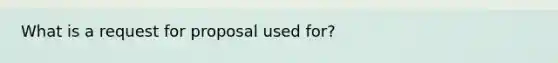 What is a request for proposal used for?