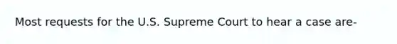 Most requests for the U.S. Supreme Court to hear a case are-