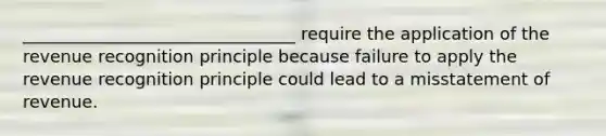 ________________________________ require the application of the revenue recognition principle because failure to apply the revenue recognition principle could lead to a misstatement of revenue.