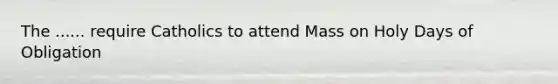 The ...... require Catholics to attend Mass on Holy Days of Obligation