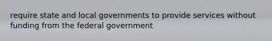 require state and local governments to provide services without funding from the federal government