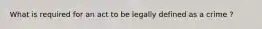 What is required for an act to be legally defined as a crime ?