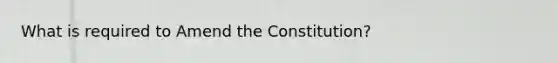 What is required to Amend the Constitution?