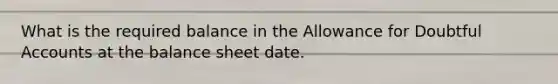 What is the required balance in the Allowance for Doubtful Accounts at the balance sheet date.