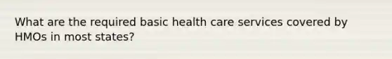 What are the required basic health care services covered by HMOs in most states?