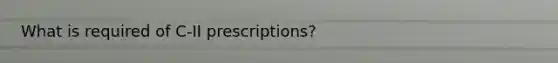 What is required of C-II prescriptions?