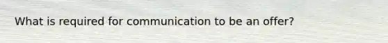 What is required for communication to be an offer?