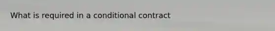 What is required in a conditional contract