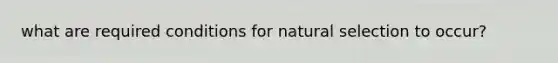 what are required conditions for natural selection to occur?