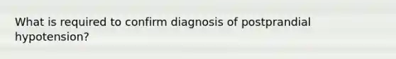 What is required to confirm diagnosis of postprandial hypotension?