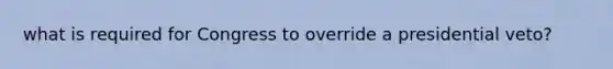 what is required for Congress to override a presidential veto?