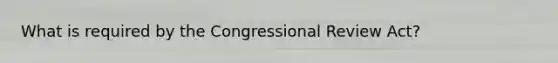 What is required by the Congressional Review Act?