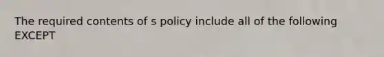 The required contents of s policy include all of the following EXCEPT