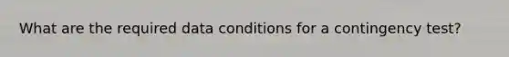 What are the required data conditions for a contingency test?