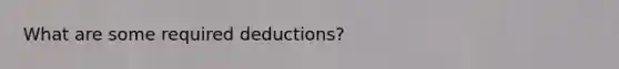 What are some required deductions?