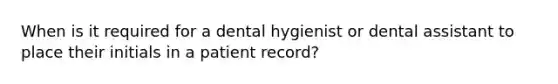 When is it required for a dental hygienist or dental assistant to place their initials in a patient record?