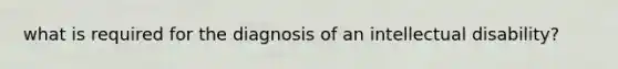 what is required for the diagnosis of an intellectual disability?