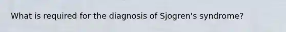 What is required for the diagnosis of Sjogren's syndrome?