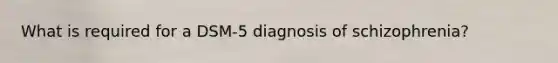 What is required for a DSM-5 diagnosis of schizophrenia?