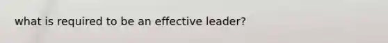 what is required to be an effective leader?