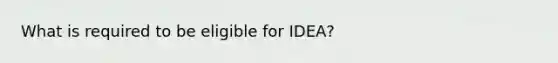 What is required to be eligible for IDEA?