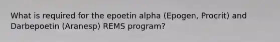 What is required for the epoetin alpha (Epogen, Procrit) and Darbepoetin (Aranesp) REMS program?