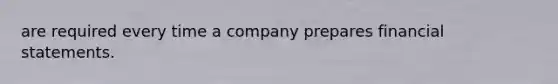 are required every time a company prepares financial statements.