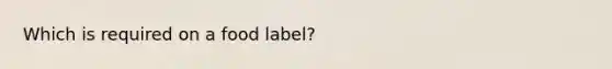 Which is required on a food label?