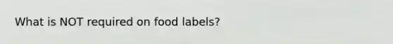 What is NOT required on food labels?