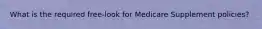 What is the required free-look for Medicare Supplement policies?