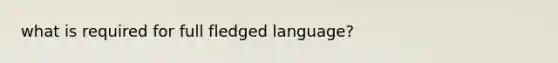 what is required for full fledged language?