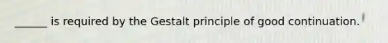 ______ is required by the Gestalt principle of good continuation.