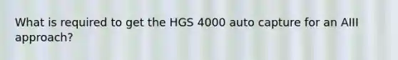 What is required to get the HGS 4000 auto capture for an AIII approach?