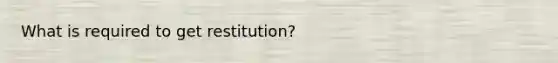 What is required to get restitution?