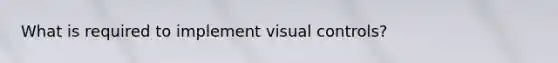 What is required to implement visual controls?