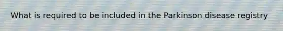 What is required to be included in the Parkinson disease registry