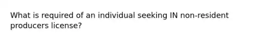 What is required of an individual seeking IN non-resident producers license?