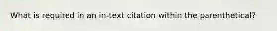 What is required in an in-text citation within the parenthetical?