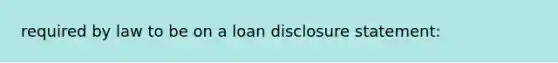 required by law to be on a loan disclosure statement: