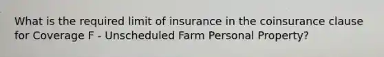 What is the required limit of insurance in the coinsurance clause for Coverage F - Unscheduled Farm Personal Property?