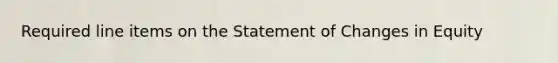 Required line items on the Statement of Changes in Equity