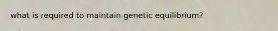 what is required to maintain genetic equilibrium?