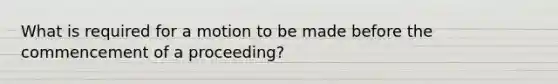 What is required for a motion to be made before the commencement of a proceeding?