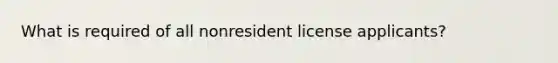 What is required of all nonresident license applicants?