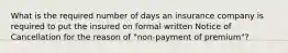 What is the required number of days an insurance company is required to put the insured on formal written Notice of Cancellation for the reason of "non-payment of premium"?