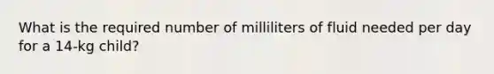 What is the required number of milliliters of fluid needed per day for a 14-kg child?