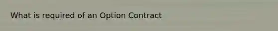 What is required of an Option Contract