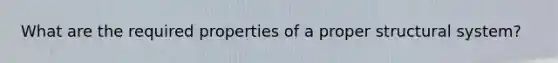 What are the required properties of a proper structural system?